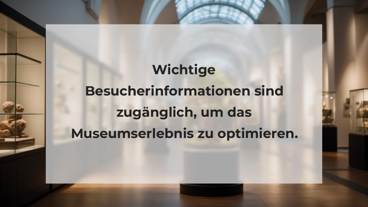 Wichtige Besucherinformationen sind zugänglich, um das Museumserlebnis zu optimieren.